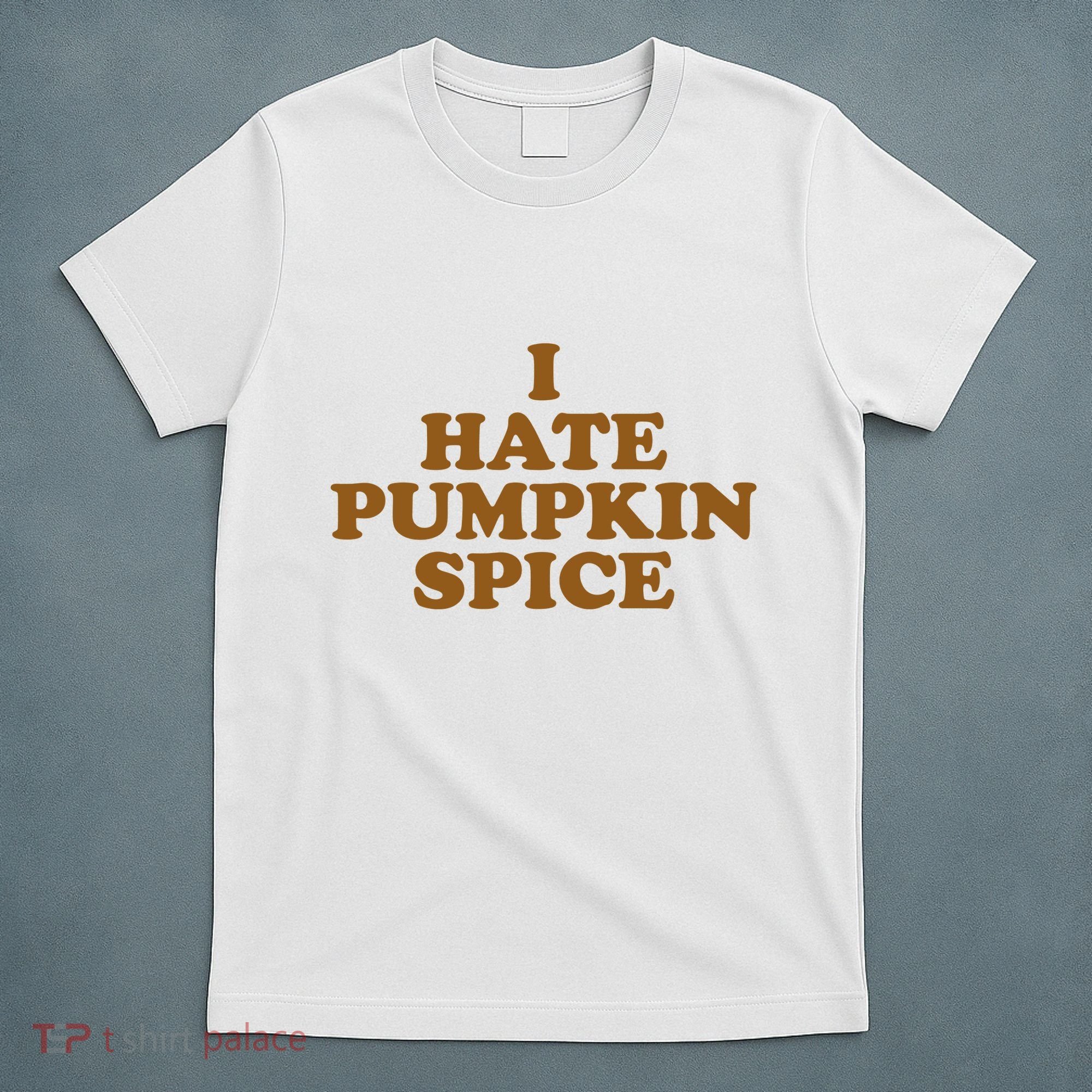 I Hate Pumpkin Spice Funny T-Shirt