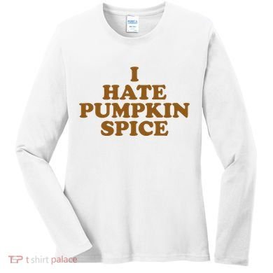 I Hate Pumpkin Spice Funny Women's Long Sleeve Shirt