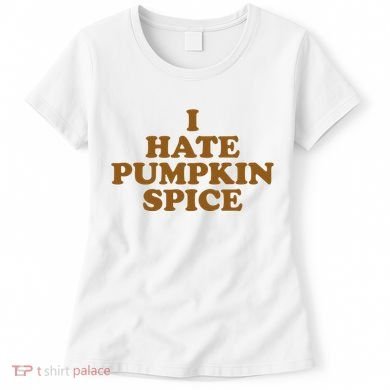 I Hate Pumpkin Spice Funny Women's T-Shirt