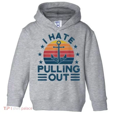 I hate pulling out boats boating Toddler Hoodie