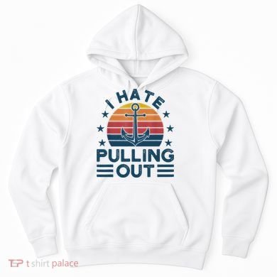 I hate pulling out boats boating Hoodie