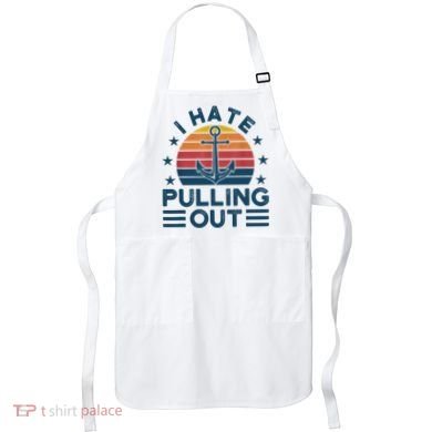 I hate pulling out boats boating Apron