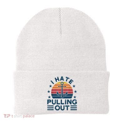 I hate pulling out boats boating Beanie