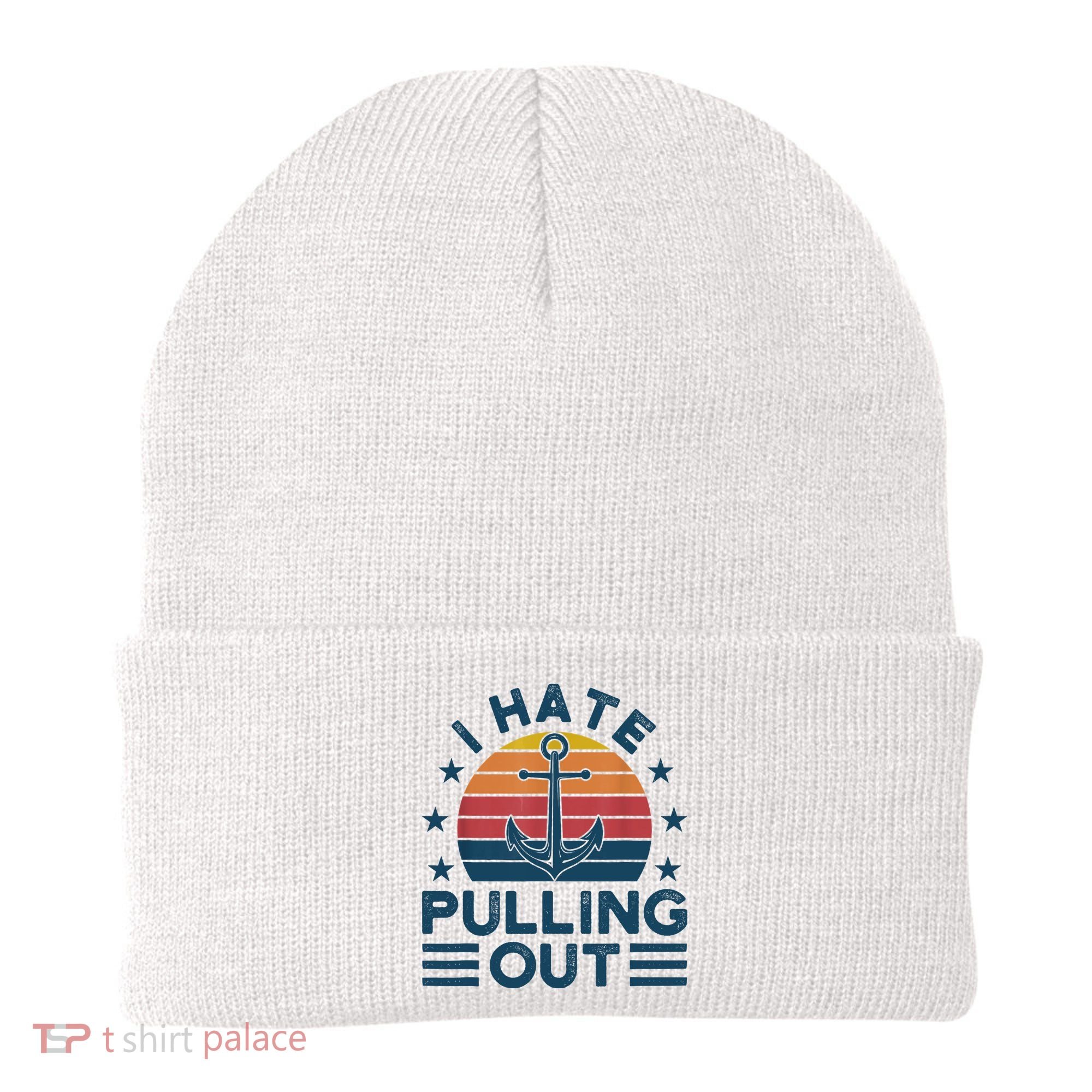 I hate pulling out boats boating Beanie