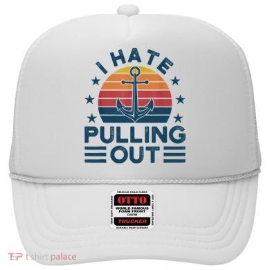 I hate pulling out boats boating Hat