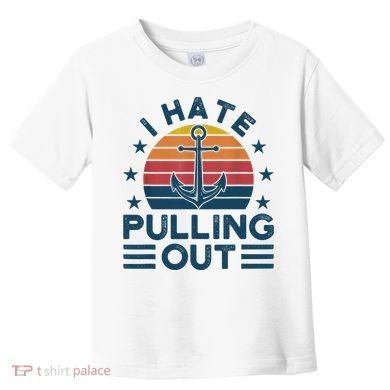 I hate pulling out boats boating Toddler T-Shirt