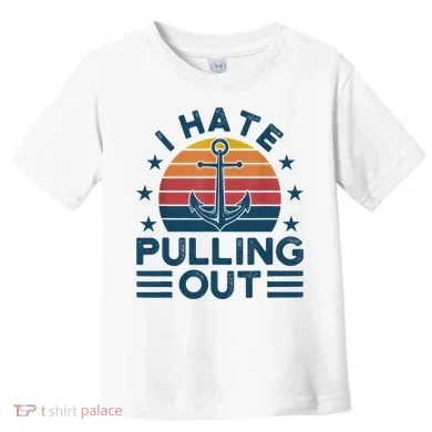 I hate pulling out boats boating Toddler T-Shirt