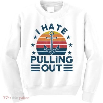 I hate pulling out boats boating Kids Sweatshirt