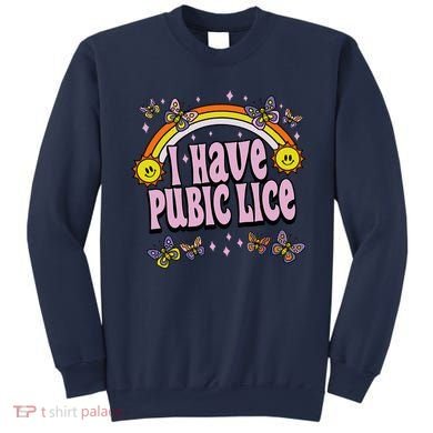 I Have Pubic Lice Funny Sarcastic Rainbow Sweatshirt