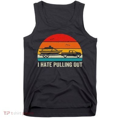 I Hate Pulling Out Retro Boat Captain Funny Boating Lovers Tank Top