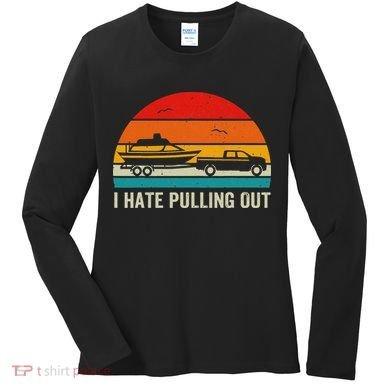 I Hate Pulling Out Retro Boat Captain Funny Boating Lovers Women's Long Sleeve Shirt