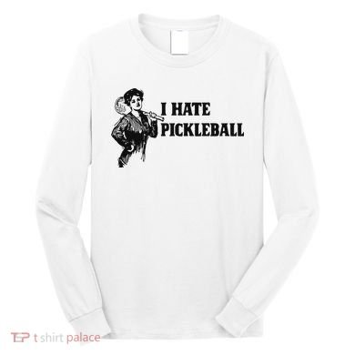 I Hate Pickleball Long Sleeve Shirt