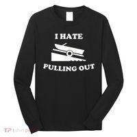 I Hate Pulling Out Fishing Boating Boat Launch Boat Ramp Long Sleeve Shirt thumb 0