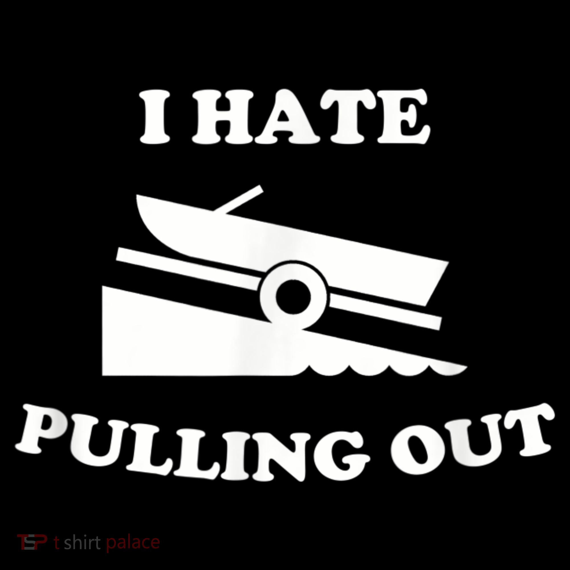 I Hate Pulling Out Fishing Boating Boat Launch Boat Ramp Long Sleeve Shirt