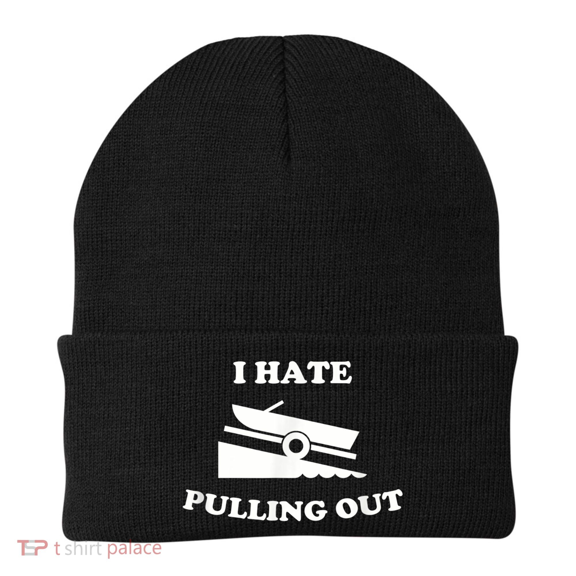I Hate Pulling Out Fishing Boating Boat Launch Boat Ramp Beanie