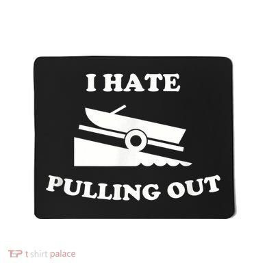 I Hate Pulling Out Fishing Boating Boat Launch Boat Ramp Mousepad