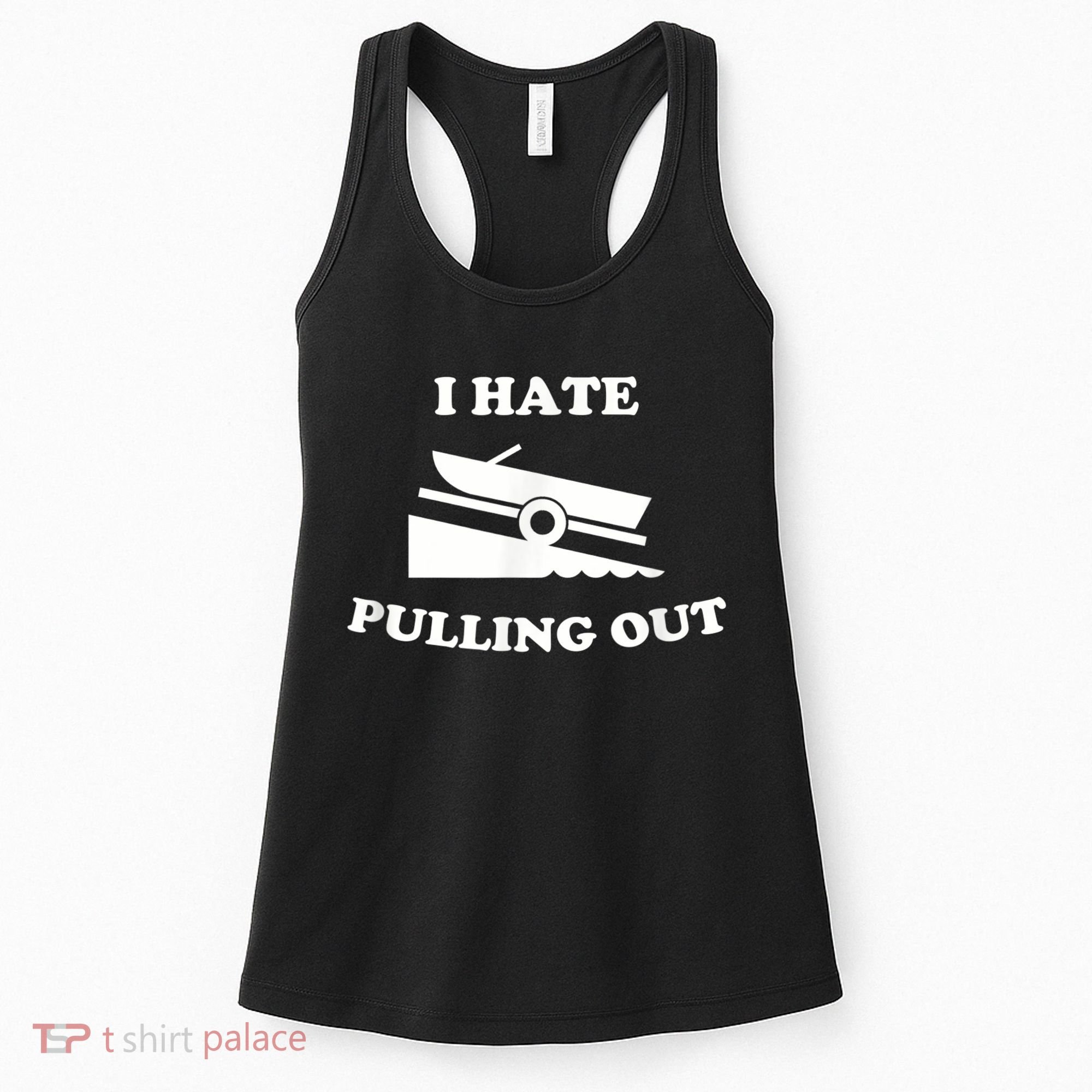 I Hate Pulling Out Fishing Boating Boat Launch Boat Ramp Women's Tank Top