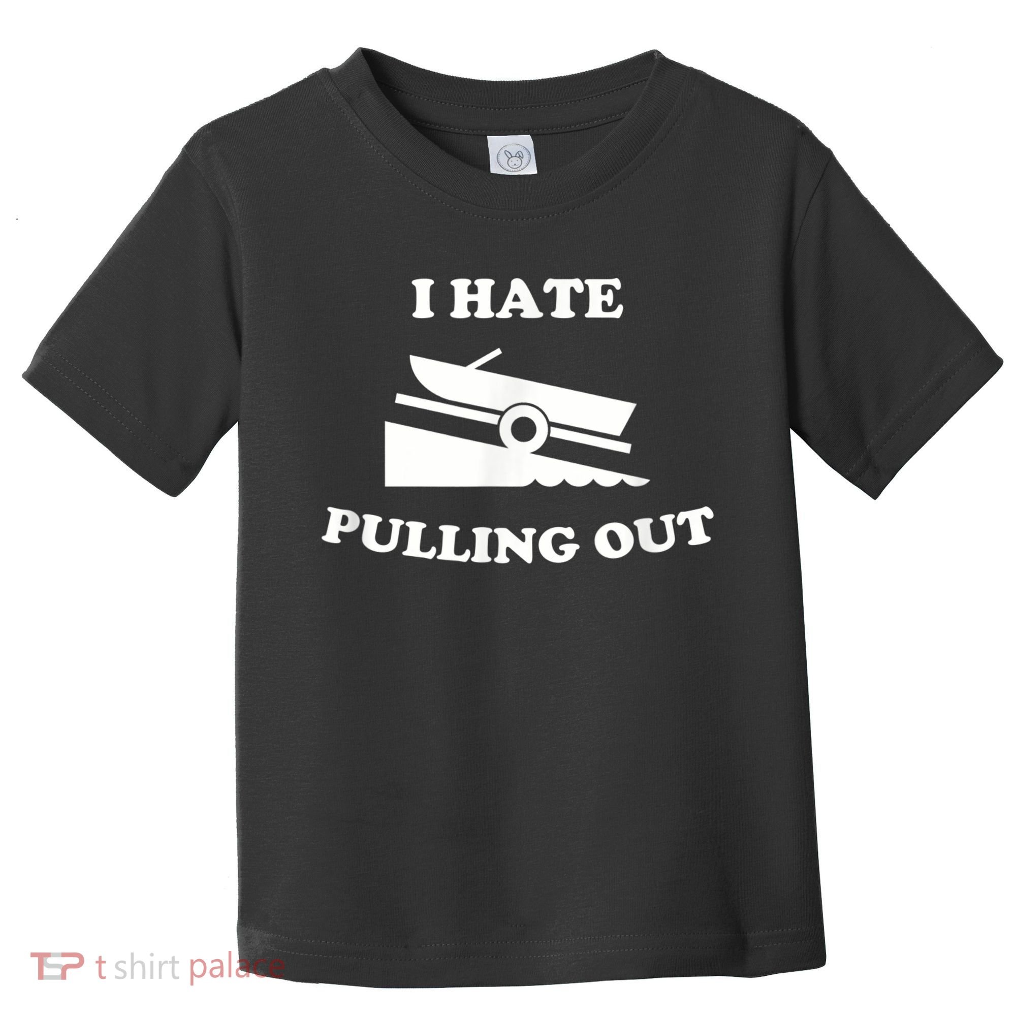 I Hate Pulling Out Fishing Boating Boat Launch Boat Ramp Toddler T-Shirt