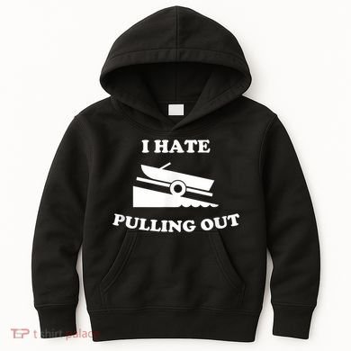 I Hate Pulling Out Fishing Boating Boat Launch Boat Ramp Kids Hoodie