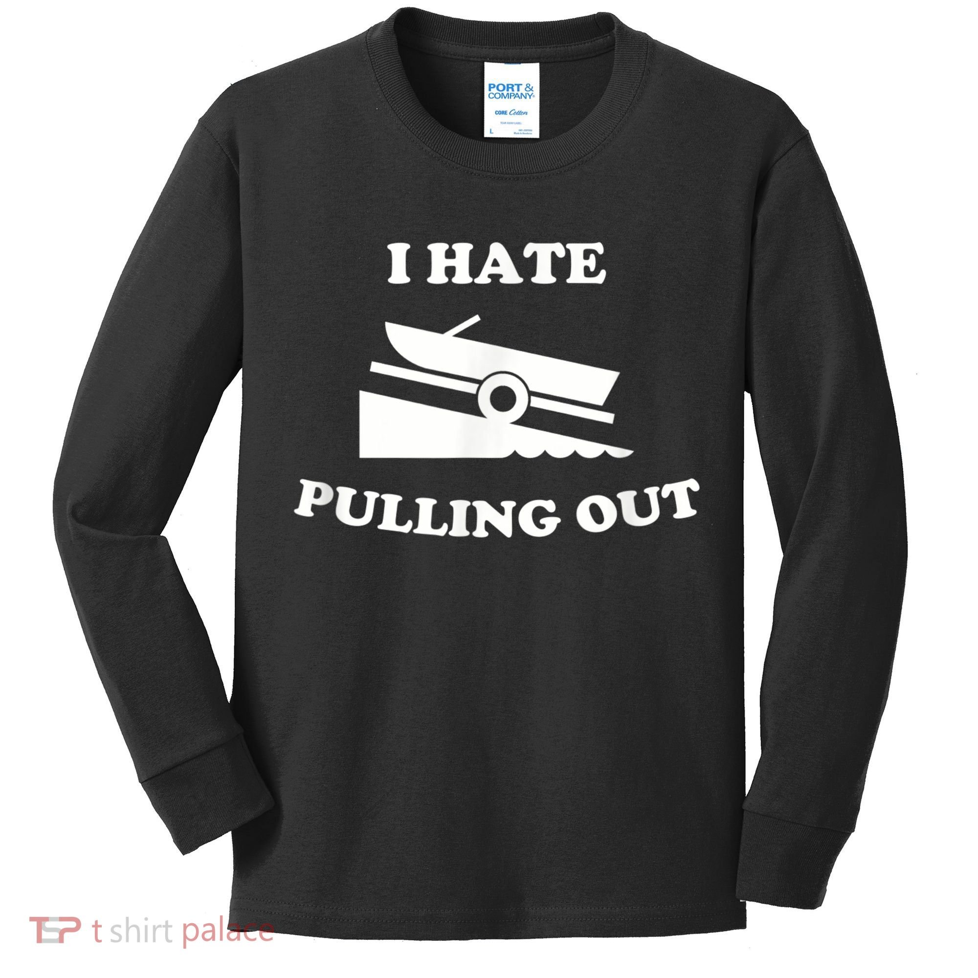 I Hate Pulling Out Fishing Boating Boat Launch Boat Ramp Kids Long Sleeve Shirt