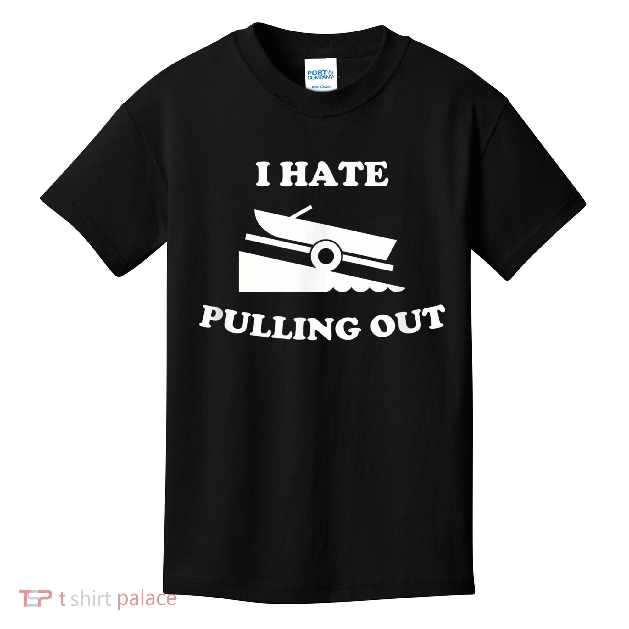 I Hate Pulling Out Fishing Boating Boat Launch Boat Ramp Kids T-Shirt