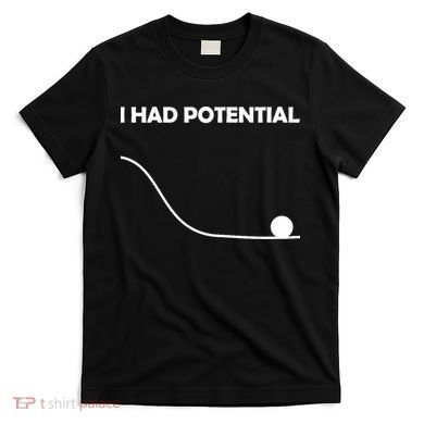 I Had Potential Funny Sarcastic T-Shirt