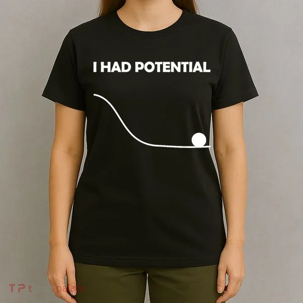 I Had Potential Funny Sarcastic T-Shirt
