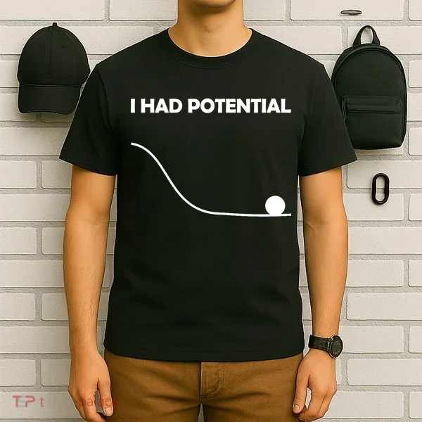 I Had Potential Funny Sarcastic T-Shirt