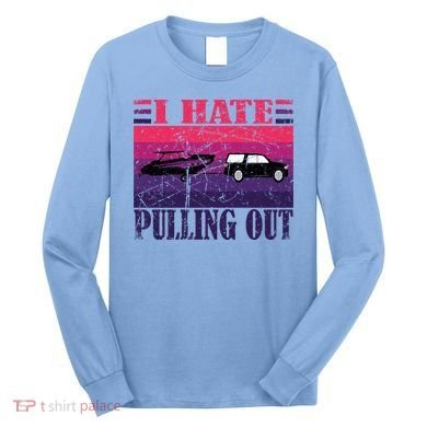 I Hate Pulling Out Retro Boating Boat Captain Gift Long Sleeve Shirt