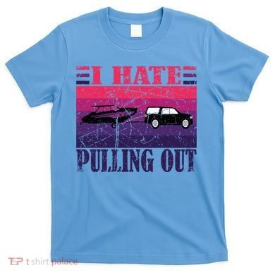 I Hate Pulling Out Retro Boating Boat Captain Gift T-Shirt