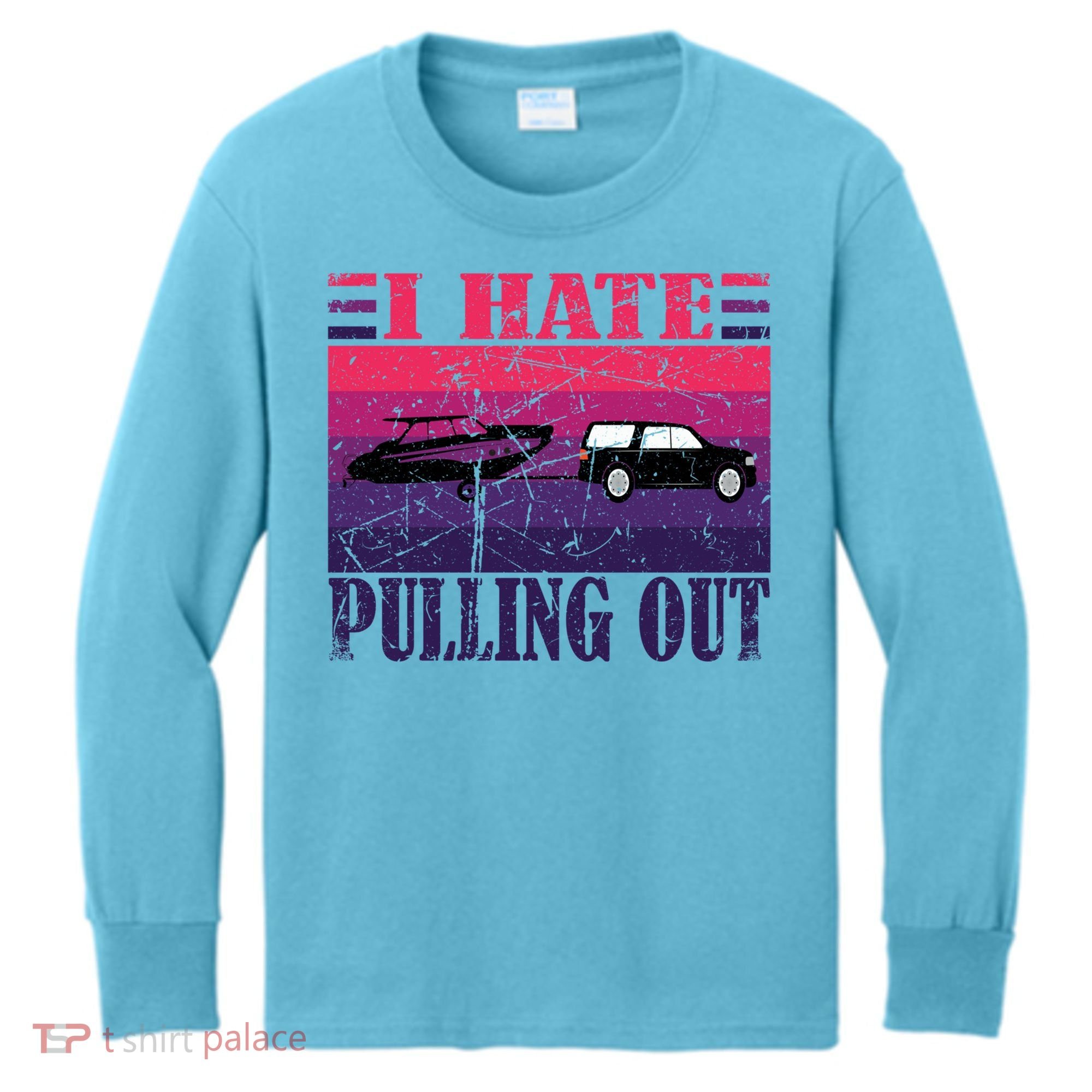 I Hate Pulling Out Retro Boating Boat Captain Gift Kids Long Sleeve Shirt