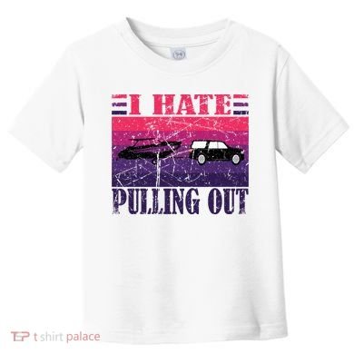 I Hate Pulling Out Retro Boating Boat Captain Gift Toddler T-Shirt