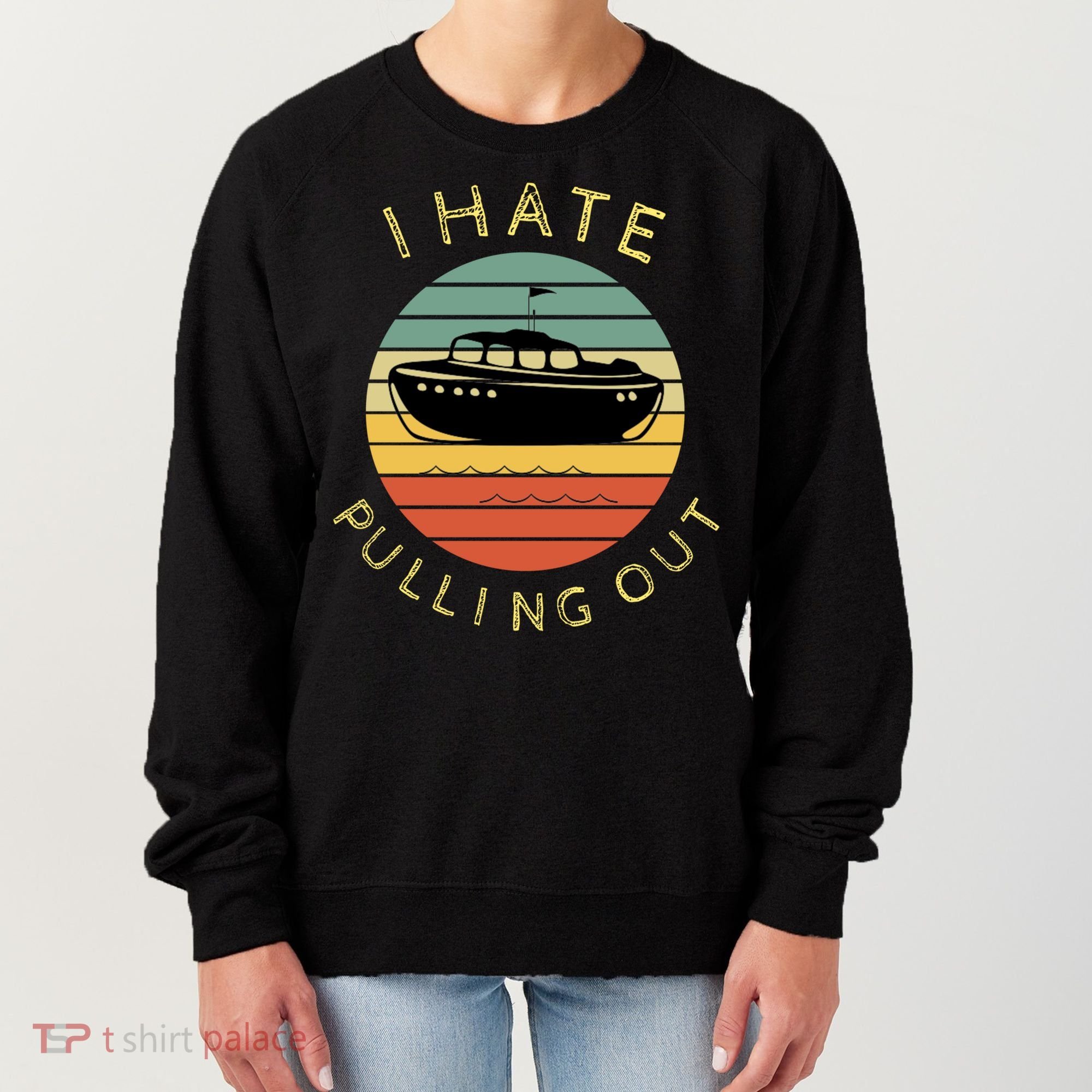 I Hate Pulling Out Retro Boating Boat Captain Funny Gift Women's Sweatshirt