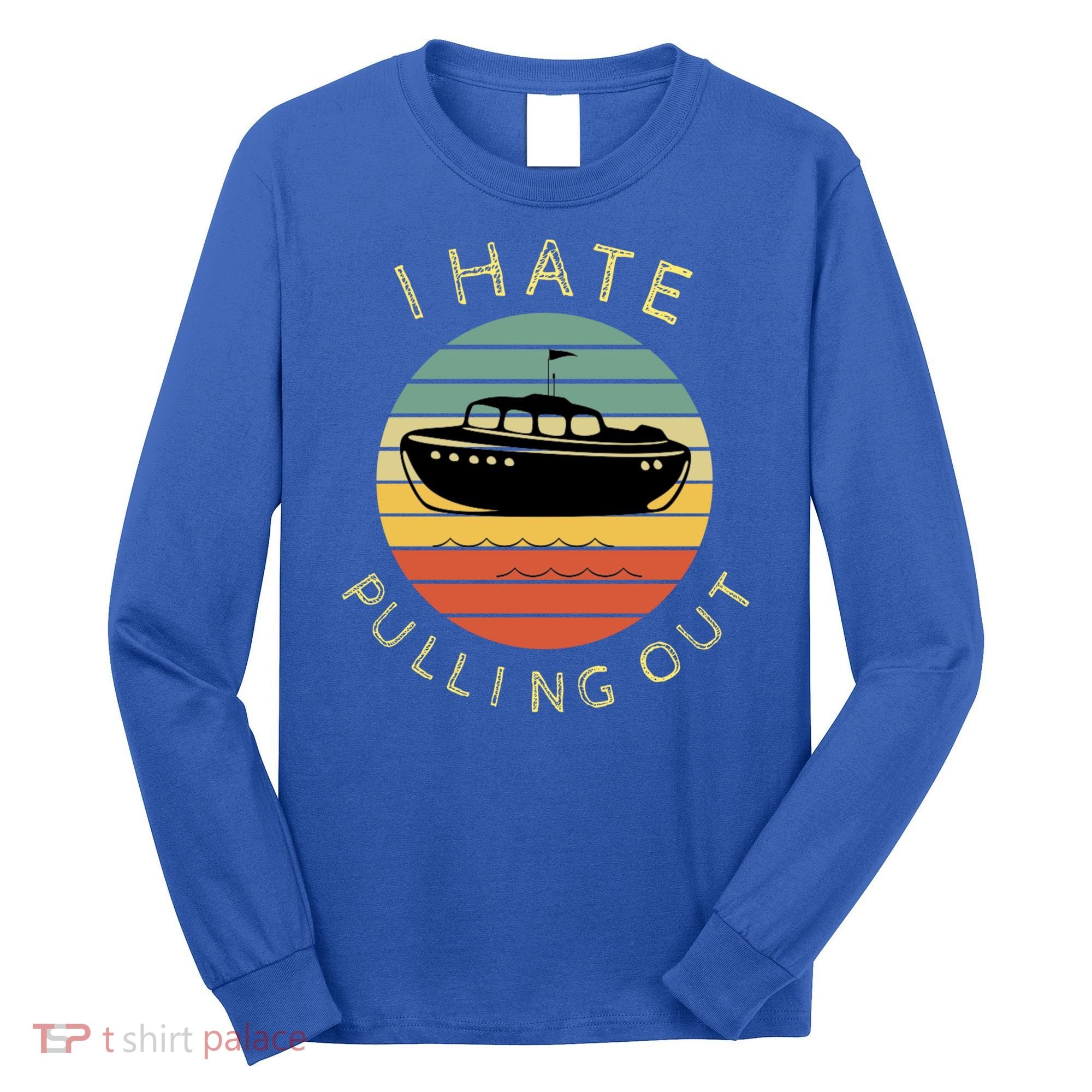I Hate Pulling Out Retro Boating Boat Captain Funny Gift Long Sleeve Shirt