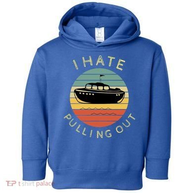 I Hate Pulling Out Retro Boating Boat Captain Funny Gift Toddler Hoodie