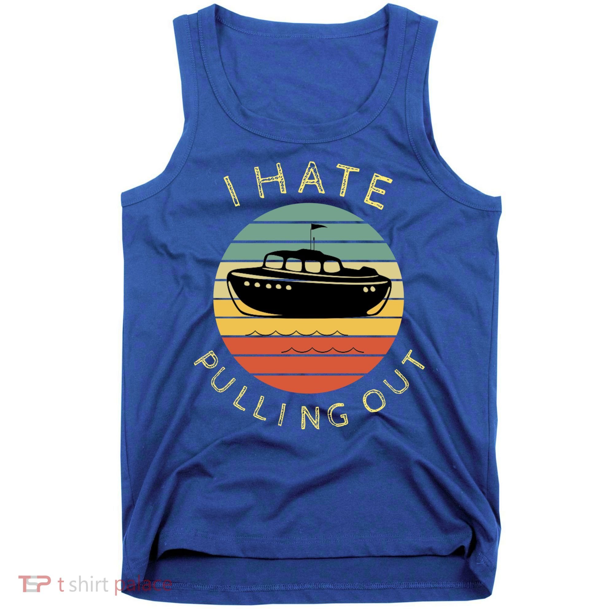 I Hate Pulling Out Retro Boating Boat Captain Funny Gift Tank Top