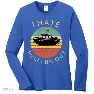 I Hate Pulling Out Retro Boating Boat Captain Funny Gift Women's Long Sleeve Shirt