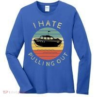 I Hate Pulling Out Retro Boating Boat Captain Funny Gift Women's Long Sleeve Shirt thumb 0
