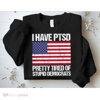 I Have PTSD Pretty Tired Of Stupid Democrats Sweatshirt thumb 2