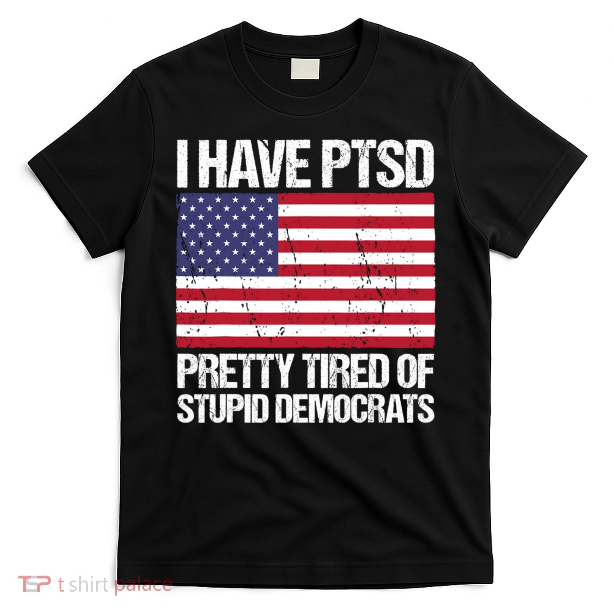 I Have PTSD Pretty Tired Of Stupid Democrats T-Shirt