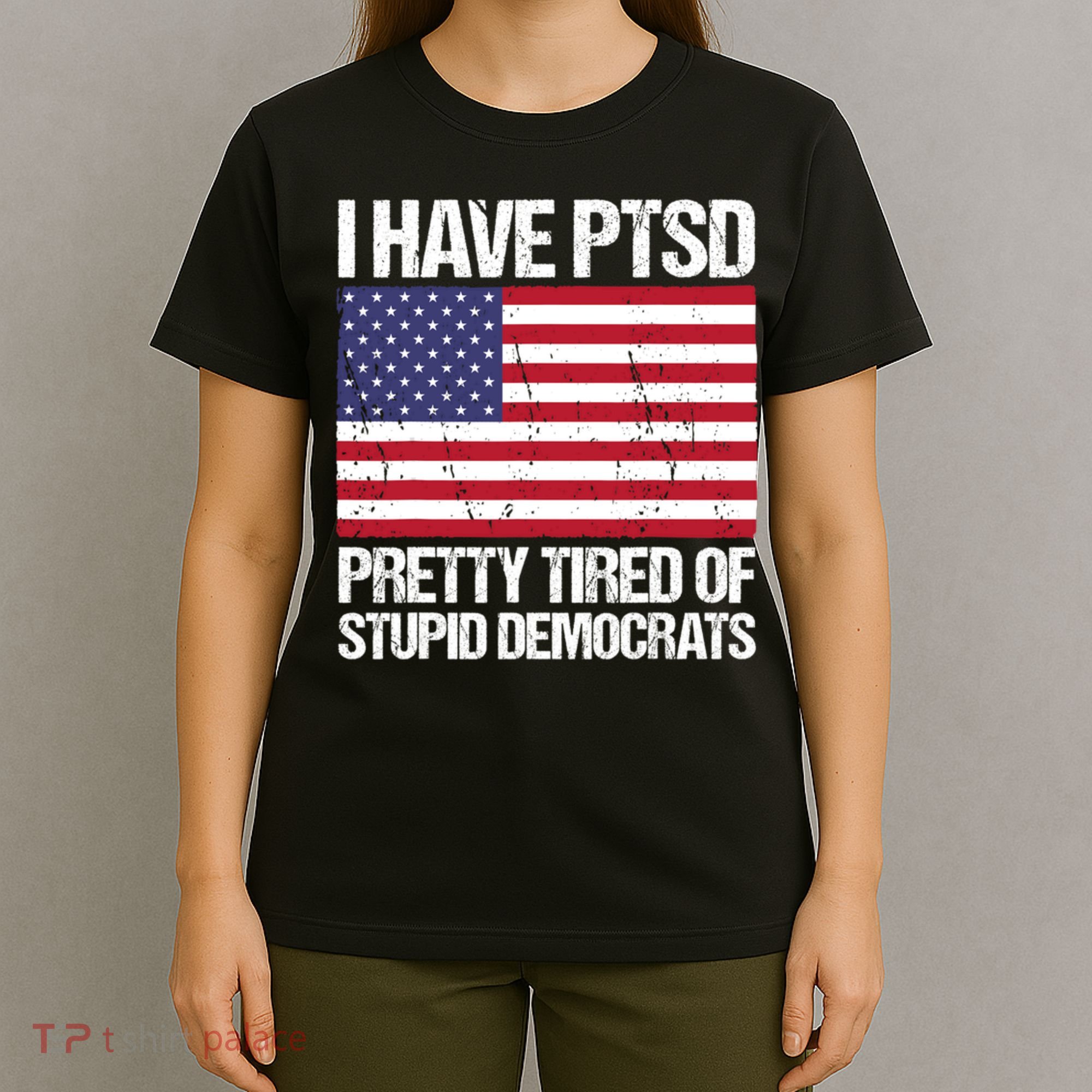 I Have PTSD Pretty Tired Of Stupid Democrats T-Shirt