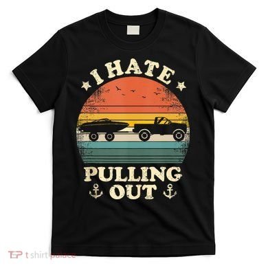 I Hate Pulling Out Vintage Boating Boat Trailer Captain T-Shirt