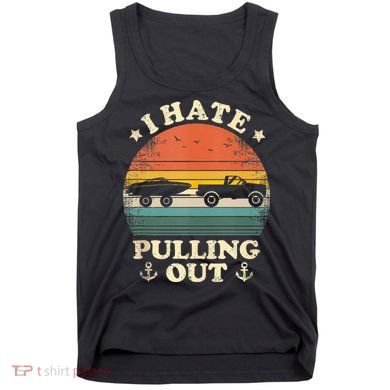 I Hate Pulling Out Vintage Boating Boat Trailer Captain Tank Top