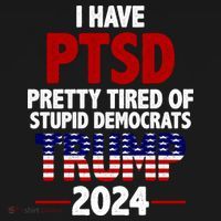 I Have PTSD Pretty Tired Of Stupid Democrats Trump 2024 T-Shirt thumb 7