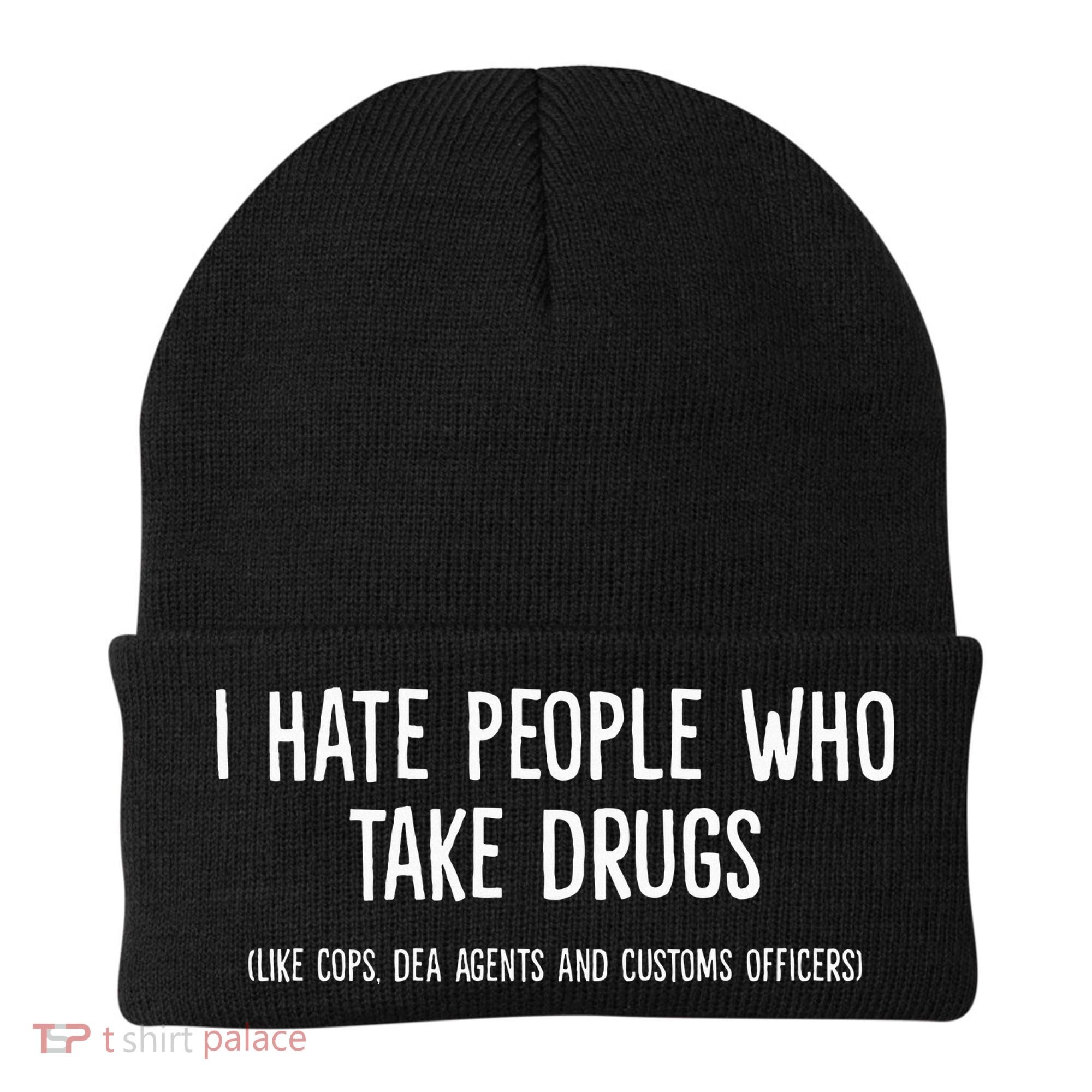 I Hate People Who Takes Drugs Like Cops Dea Agents Customs Beanie