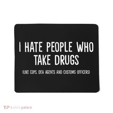 I Hate People Who Takes Drugs Like Cops Dea Agents Customs Mousepad