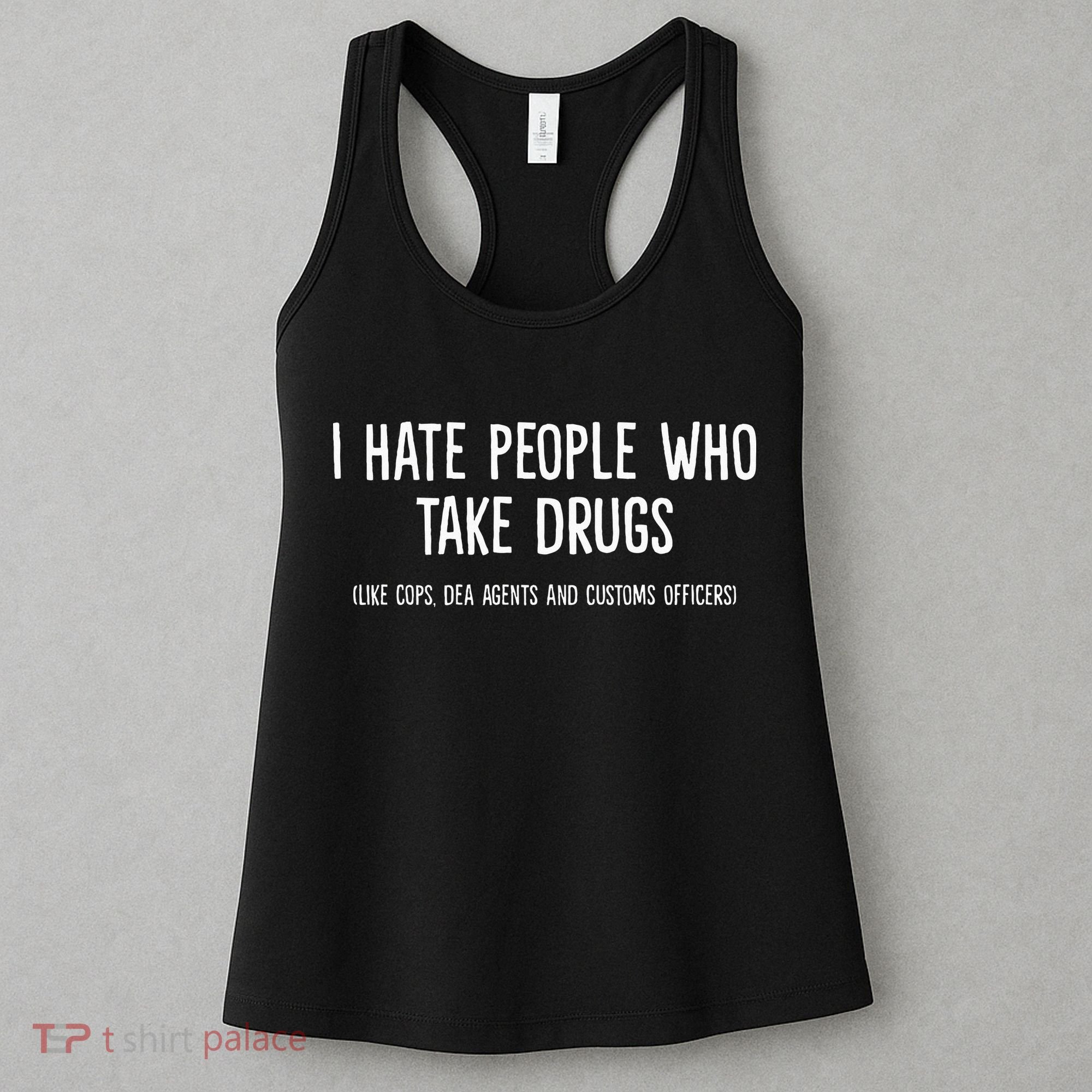 I Hate People Who Takes Drugs Like Cops Dea Agents Customs Women's Tank Top