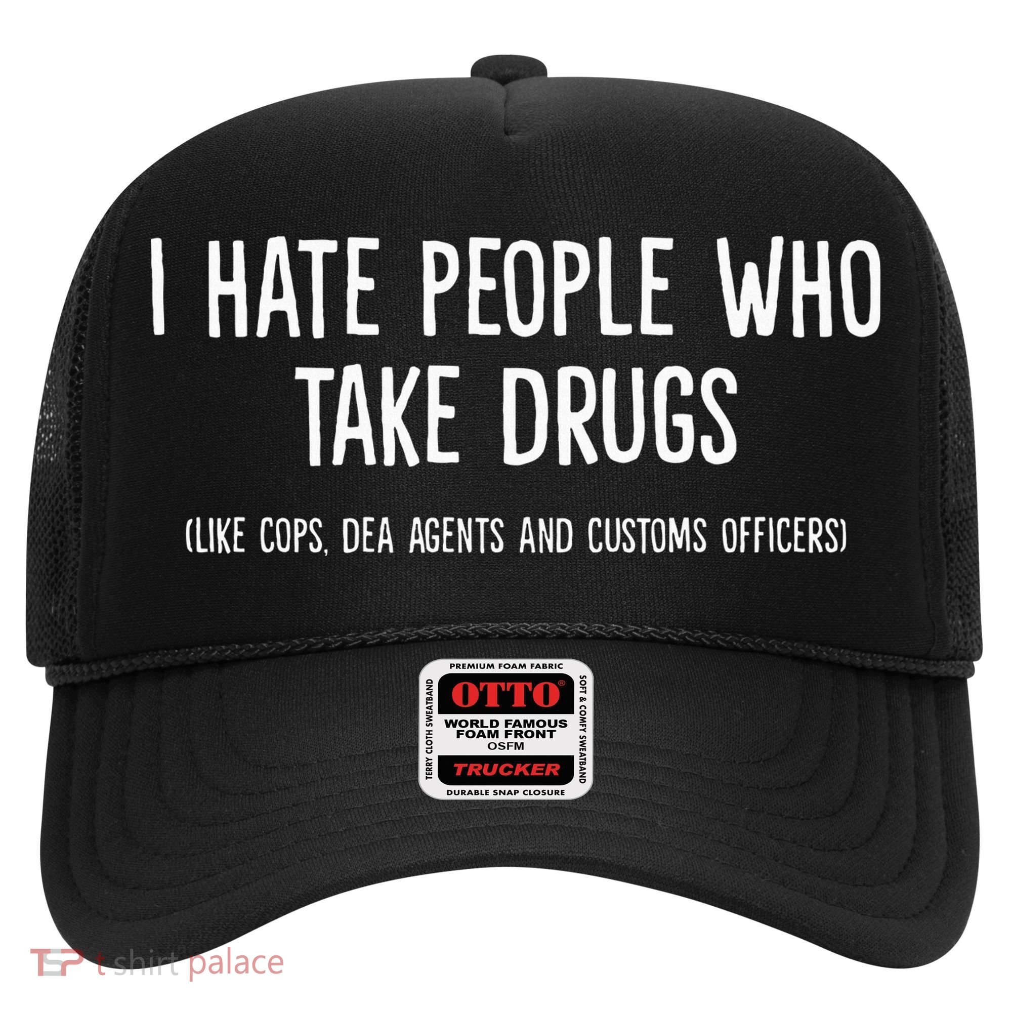 I Hate People Who Takes Drugs Like Cops Dea Agents Customs Hat