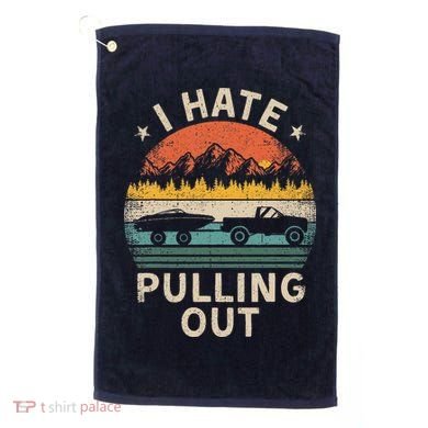 I Hate Pulling Out Vintage Boating Boat Trailer Captain Golf Towel