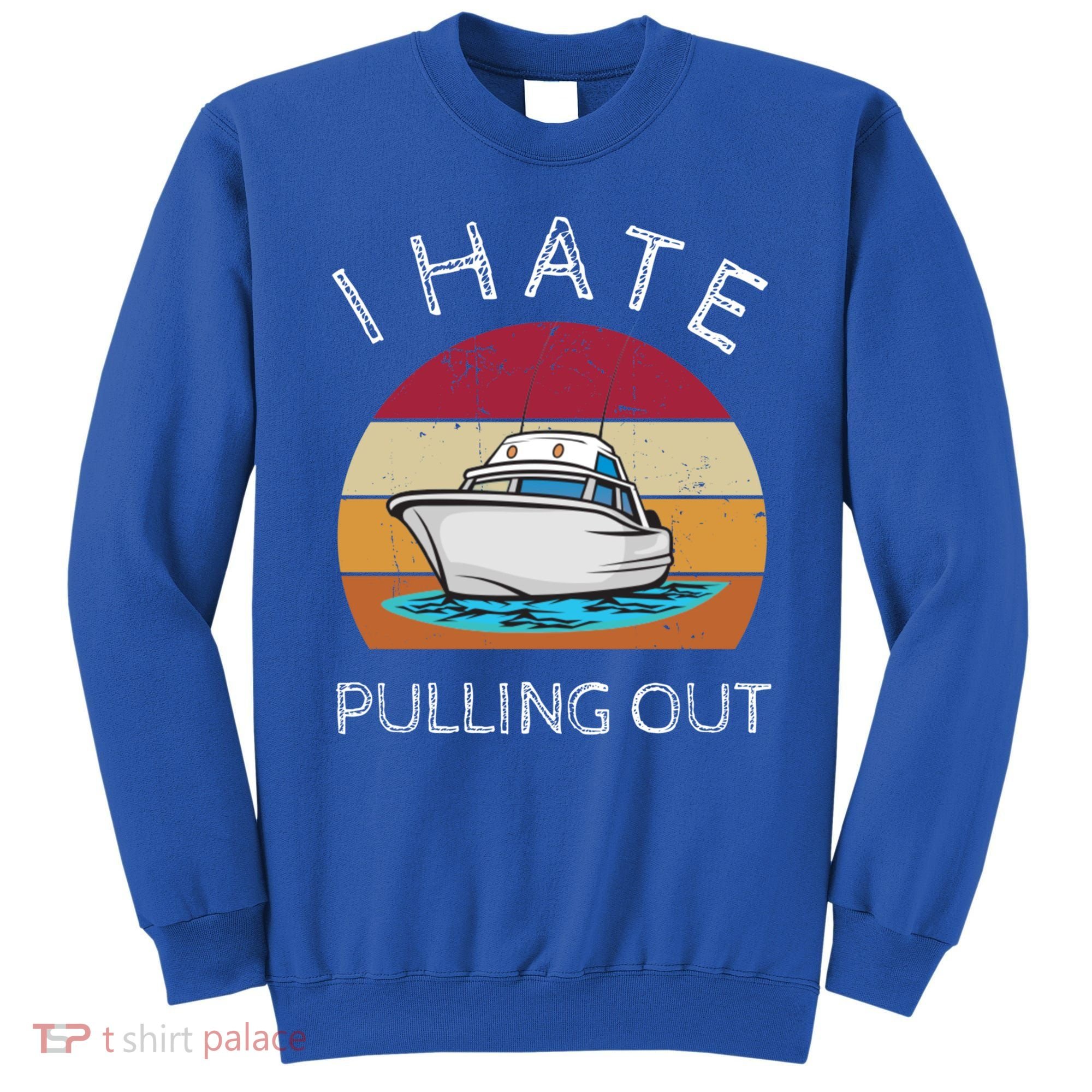 I Hate Pulling Out Retro Boating Boat Captain Gift Sweatshirt